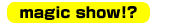 magic show!?